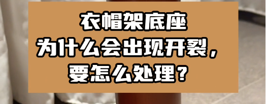 衣帽架底座為什么會出現(xiàn)開裂，要怎么處理？